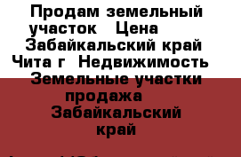 Продам земельный участок › Цена ­ 70 - Забайкальский край, Чита г. Недвижимость » Земельные участки продажа   . Забайкальский край